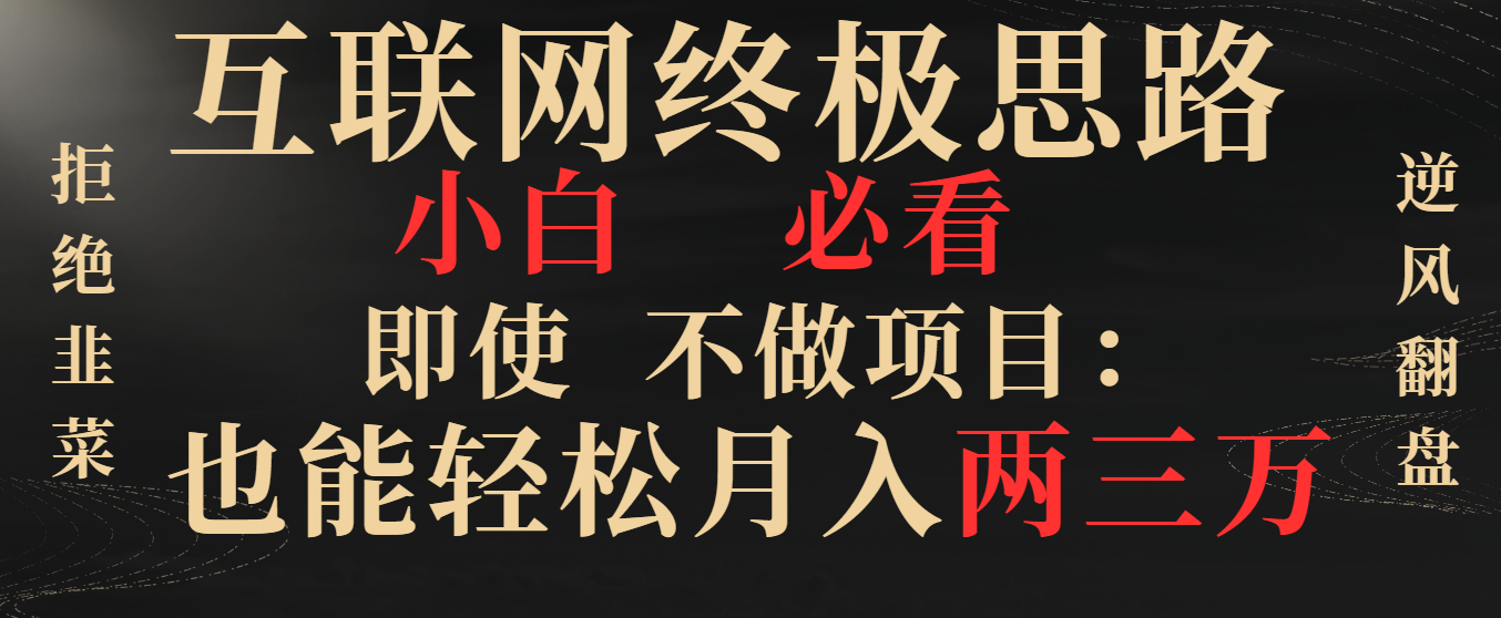 图片[1]-（8619期）互联网终极思路，小白必看，即使不做项目也能轻松月入两三万，拒绝韭菜…-智学院资源网