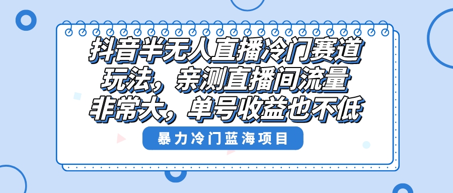 图片[1]-（8667期）抖音半无人直播冷门赛道玩法，直播间流量非常大，单号收益也不低！-智学院资源网