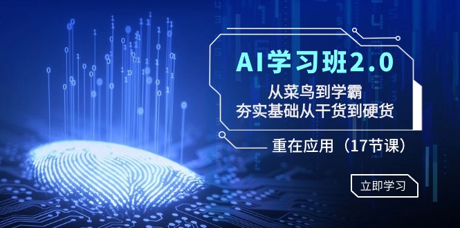 图片[1]-（8964期）AI学习班2.0：从菜鸟到学霸，夯实基础从干货到硬货，重在应用（17节课）-智学院资源网