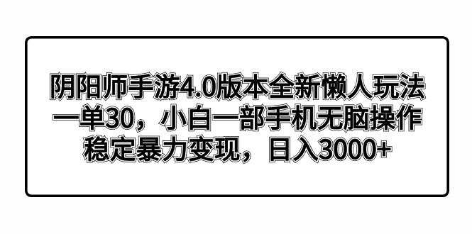 图片[1]-（8959期）阴阳师手游4.0版本全新懒人玩法，一单30，小白一部手机无脑操作，稳定暴…-智学院资源网