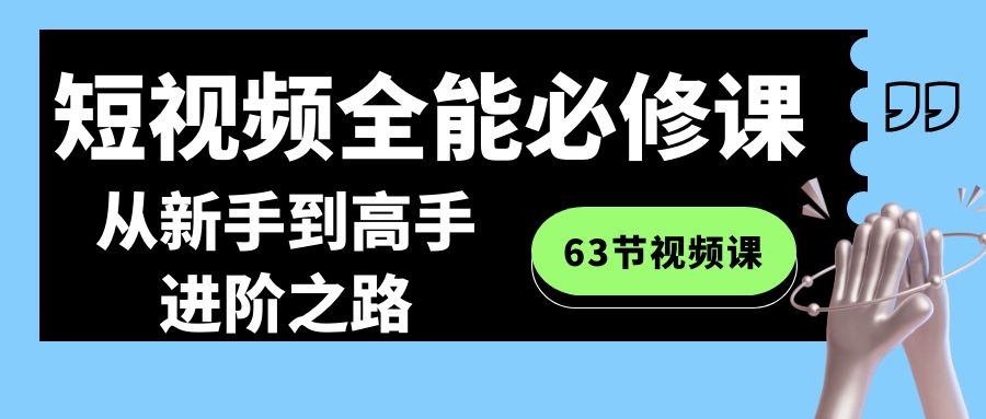 图片[1]-短视频-全能必修课程：从新手到高手进阶之路（63节视频课）-智学院资源网