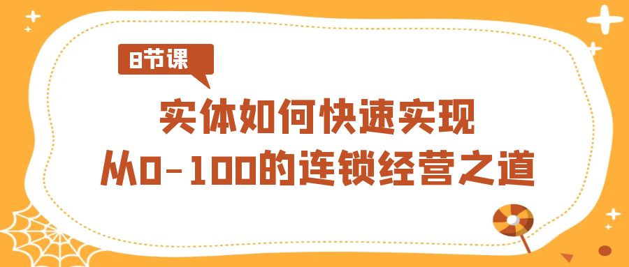 图片[1]-实体·如何快速实现从0-100的连锁经营之道（8节视频课）-智学院资源网