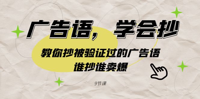 图片[1]-广告语，学会抄！教你抄被验证过的广告语，谁抄谁卖爆（9节课）-智学院资源网