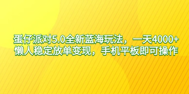 图片[1]-蛋仔派对5.0全新蓝海玩法，一天4000+，懒人稳定放单变现，手机平板即可…-智学院资源网