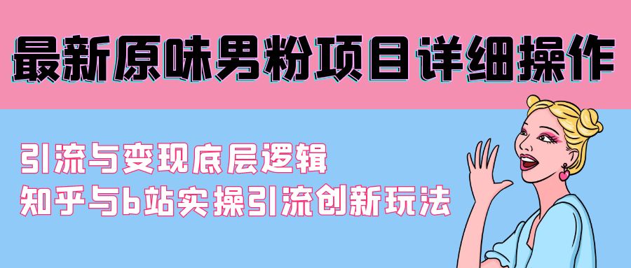 图片[1]-最新原味男粉项目详细操作 引流与变现底层逻辑+知乎与b站实操引流创新玩法-智学院资源网