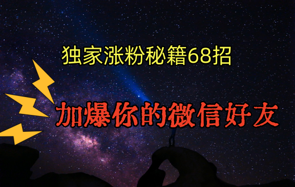 图片[1]-独家引流秘籍68招，深藏多年的压箱底，效果惊人，加爆你的微信好友！-智学院资源网