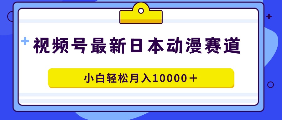 图片[1]-视频号日本动漫蓝海赛道，100%原创，小白轻松月入10000＋-智学院资源网