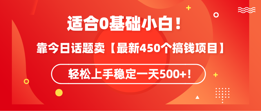 图片[1]-适合0基础小白！靠今日话题卖【最新450个搞钱方法】轻松上手稳定一天500+！-智学院资源网