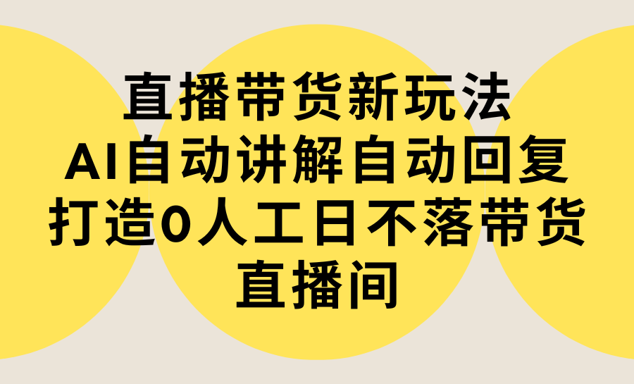 图片[1]-直播带货新玩法，AI自动讲解自动回复 打造0人工日不落带货直播间-教程+软件-智学院资源网