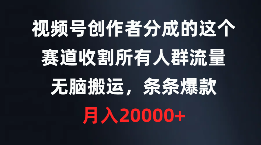 图片[1]-视频号创作者分成的这个赛道，收割所有人群流量，无脑搬运，条条爆款，…-智学院资源网