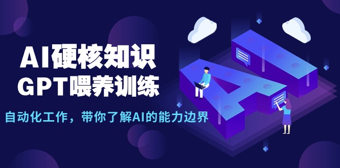 图片[1]-AI硬核知识-GPT喂养训练，自动化工作，带你了解AI的能力边界（10节课）-智学院资源网