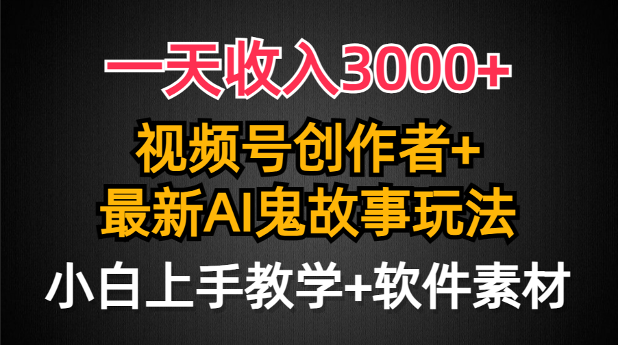 图片[1]-一天收入3000+，视频号创作者AI创作鬼故事玩法，条条爆流量，小白也能轻…-智学院资源网