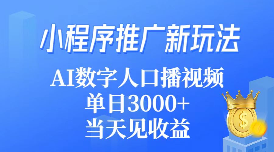 图片[1]-小程序推广新玩法，AI数字人口播视频，单日3000+，当天见收益-智学院资源网