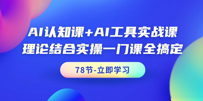 图片[1]-AI认知课+AI工具实战课，理论结合实操一门课全搞定（78节课）-智学院资源网