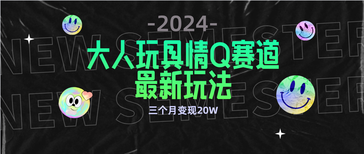 图片[1]-全新大人玩具情Q赛道合规新玩法 零投入 不封号流量多渠道变现 3个月变现20W-智学院资源网