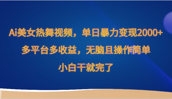 图片[1]-Ai美女热舞视频，单日暴力变现2000+，多平台多收益，无脑且操作简单，小白干就完了-智学院资源网