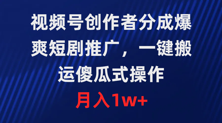 图片[1]-视频号创作者分成，爆爽短剧推广，一键搬运，傻瓜式操作，月入1w+-智学院资源网