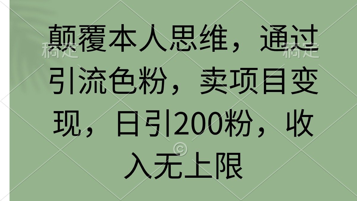 图片[1]-颠覆本人思维，通过引流色粉，卖项目变现，日引200粉，收入无上限-智学院资源网