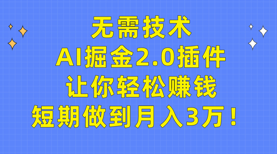 图片[1]-无需技术，AI掘金2.0插件让你轻松赚钱，短期做到月入3万！-智学院资源网