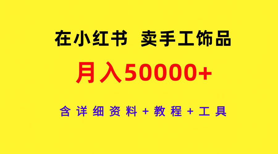 图片[1]-在小红书卖手工饰品，月入50000+，含详细资料+教程+工具-智学院资源网