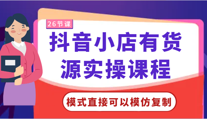 图片[1]-抖音小店有货源实操课程-模式直接可以模仿复制，零基础跟着学就可以了！-智学院资源网