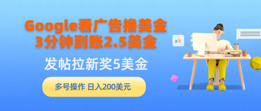 图片[1]-Google看广告撸美金，3分钟到账2.5美金，发帖拉新5美金，多号操作，日入…-智学院资源网