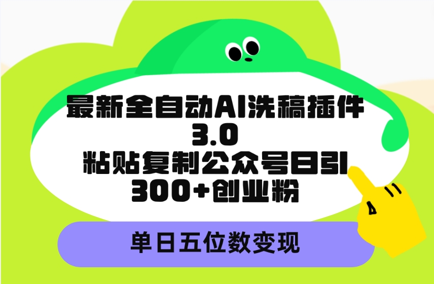 图片[1]-最新全自动AI洗稿插件3.0，粘贴复制公众号日引300+创业粉，单日五位数变现-智学院资源网