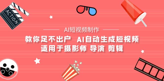 图片[1]-【AI短视频制作】教你足不出户  AI自动生成短视频 适用于摄影师 导演 剪辑-智学院资源网