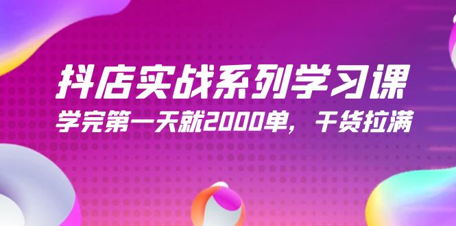 图片[1]-抖店实战系列学习课，学完第一天就2000单，干货拉满（245节课）-智学院资源网