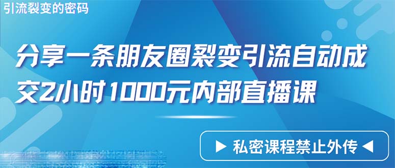 图片[1]-仅靠分享一条朋友圈裂变引流自动成交2小时1000内部直播课程-智学院资源网